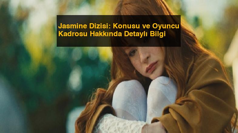 Jasmine Dizisi: Konusu ve Oyuncu Kadrosu Hakkında Detaylı Bilgi