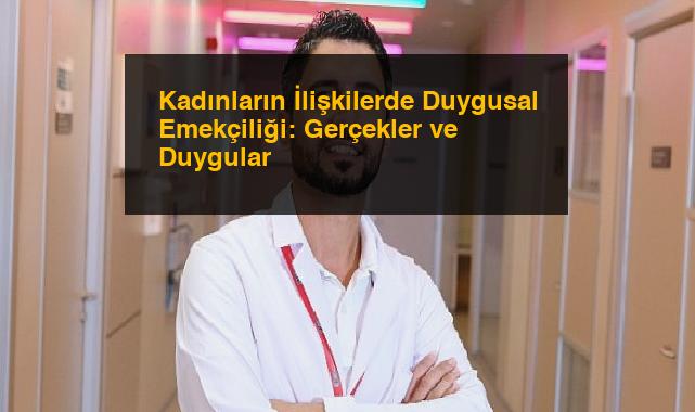 Kadınların İlişkilerde Duygusal Emekçiliği: Gerçekler ve Duygular