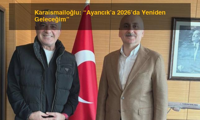 Karaismailoğlu: “Ayancık’a 2026’da Yeniden Geleceğim”