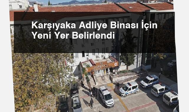 Karşıyaka Adliye Binası İçin Yeni Yer Belirlendi