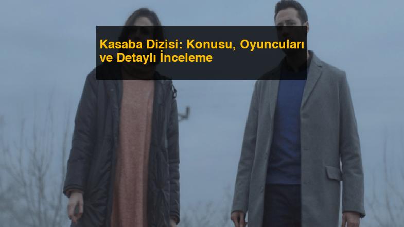 Kasaba Dizisi: Konusu, Oyuncuları ve Detaylı İnceleme