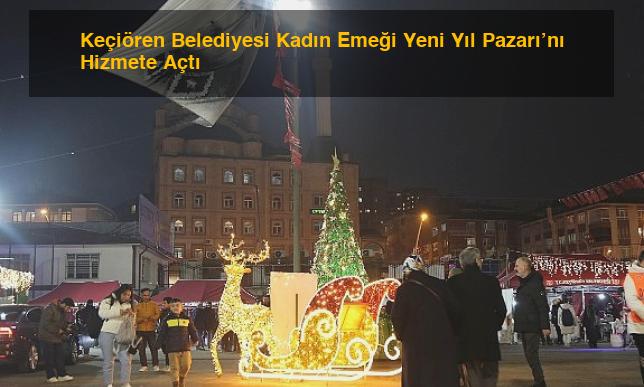 Keçiören Belediyesi Kadın Emeği Yeni Yıl Pazarı’nı Hizmete Açtı