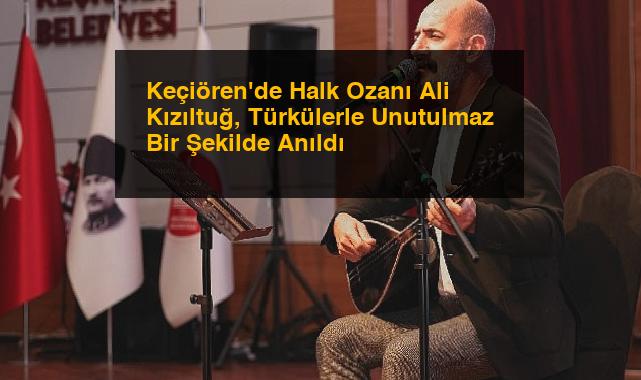 Keçiören’de Halk Ozanı Ali Kızıltuğ, Türkülerle Unutulmaz Bir Şekilde Anıldı
