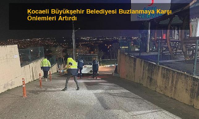 Kocaeli Büyükşehir Belediyesi Buzlanmaya Karşı Önlemleri Artırdı