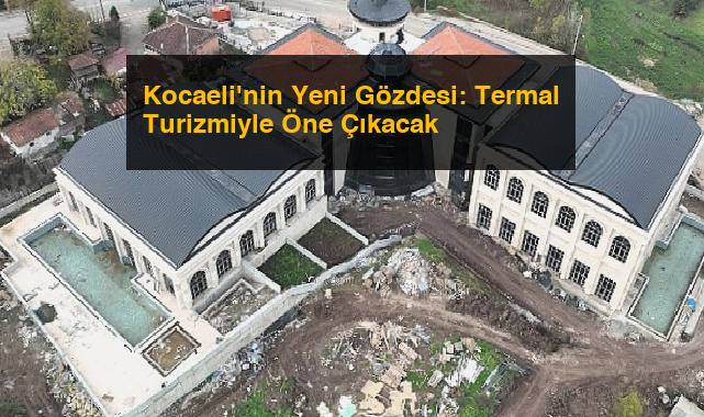 Kocaeli’nin Yeni Gözdesi: Termal Turizmiyle Öne Çıkacak