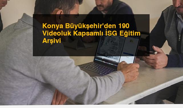 Konya Büyükşehir’den 190 Videoluk Kapsamlı İSG Eğitim Arşivi