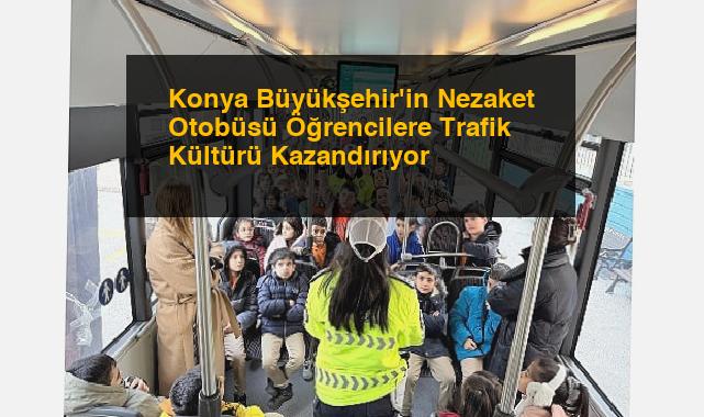 Konya Büyükşehir’in Nezaket Otobüsü Öğrencilere Trafik Kültürü Kazandırıyor