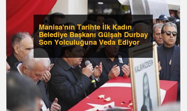 Manisa’nın Tarihte İlk Kadın Belediye Başkanı Gülşah Durbay Son Yolculuğuna Veda Ediyor