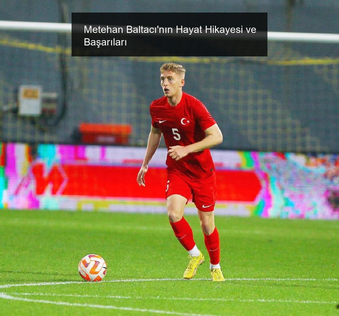 Metehan Baltacı’nın Hayat Hikayesi ve Başarıları