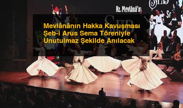 Mevlânânın Hakka Kavuşması Şeb-i Arus Sema Töreniyle Unutulmaz Şekilde Anılacak