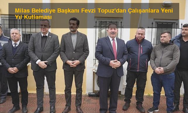 Milas Belediye Başkanı Fevzi Topuz’dan Çalışanlara Yeni Yıl Kutlaması
