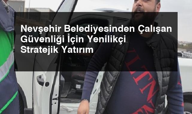 Nevşehir Belediyesinden Çalışan Güvenliği İçin Yenilikçi Stratejik Yatırım