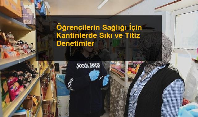Öğrencilerin Sağlığı İçin Kantinlerde Sıkı ve Titiz Denetimler