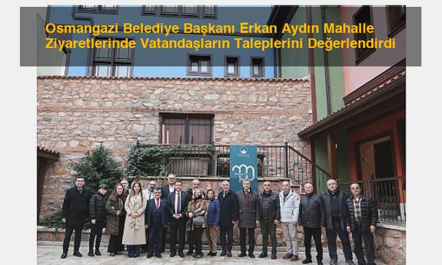 Osmangazi Belediye Başkanı Erkan Aydın Mahalle Ziyaretlerinde Vatandaşların Taleplerini Değerlendirdi