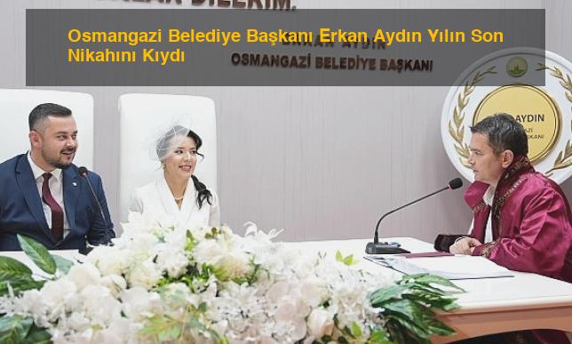 Osmangazi Belediye Başkanı Erkan Aydın Yılın Son Nikahını Kıydı