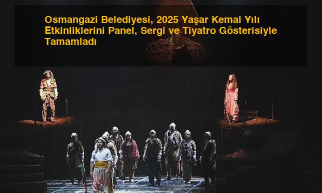 Osmangazi Belediyesi, 2025 Yaşar Kemal Yılı Etkinliklerini Panel, Sergi ve Tiyatro Gösterisiyle Tamamladı