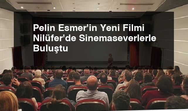 Pelin Esmer’in Yeni Filmi Nilüfer’de Sinemaseverlerle Buluştu