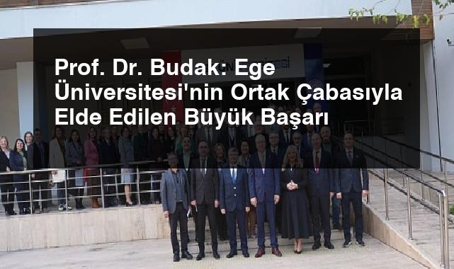 Prof. Dr. Budak: Ege Üniversitesi’nin Ortak Çabasıyla Elde Edilen Büyük Başarı