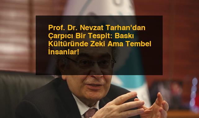 Prof. Dr. Nevzat Tarhan’dan Çarpıcı Bir Tespit: Baskı Kültüründe Zeki Ama Tembel İnsanlar!