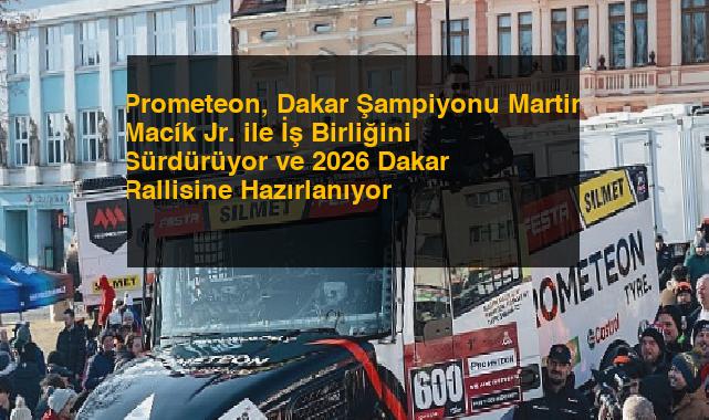 Prometeon, Dakar Şampiyonu Martin Macík Jr. ile İş Birliğini Sürdürüyor ve 2026 Dakar Rallisine Hazırlanıyor