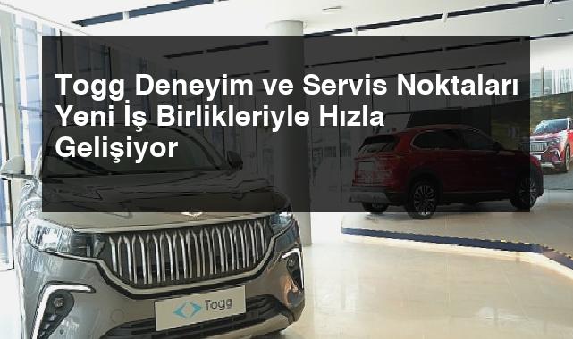 Togg Deneyim ve Servis Noktaları Yeni İş Birlikleriyle Hızla Gelişiyor