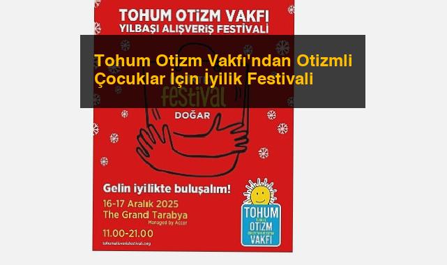Tohum Otizm Vakfı’ndan Otizmli Çocuklar İçin İyilik Festivali