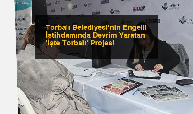 Torbalı Belediyesi’nin Engelli İstihdamında Devrim Yaratan ‘İşte Torbalı’ Projesi