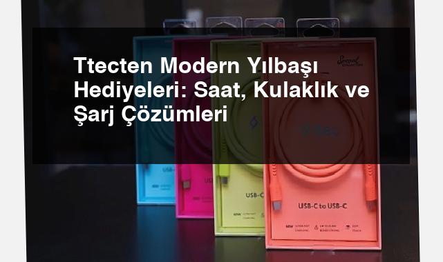 Ttecten Modern Yılbaşı Hediyeleri: Saat, Kulaklık ve Şarj Çözümleri