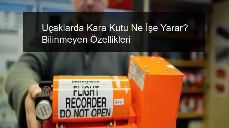 Uçaklarda Kara Kutu Ne İşe Yarar? Bilinmeyen Özellikleri