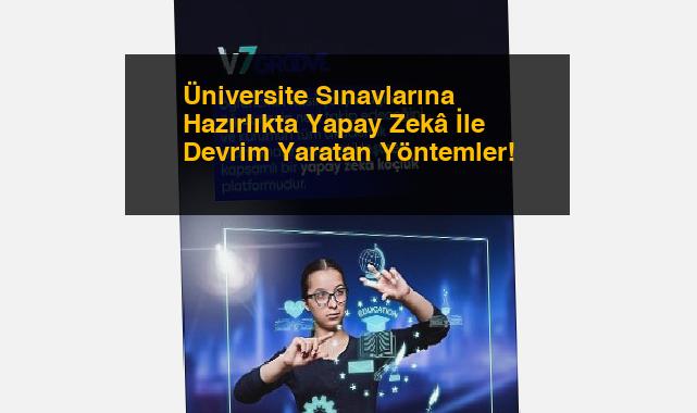 Üniversite Sınavlarına Hazırlıkta Yapay Zekâ İle Devrim Yaratan Yöntemler!