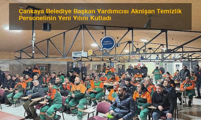 Çankaya Belediye Başkan Yardımcısı Aknişan Temizlik Personelinin Yeni Yılını Kutladı