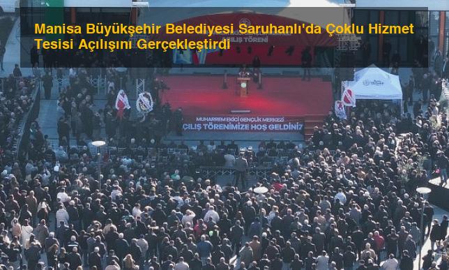 Manisa Büyükşehir Belediyesi Saruhanlı’da Çoklu Hizmet Tesisi Açılışını Gerçekleştirdi