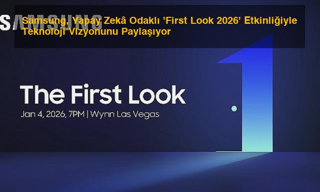 Samsung, Yapay Zekâ Odaklı ‘First Look 2026’ Etkinliğiyle Teknoloji Vizyonunu Paylaşıyor